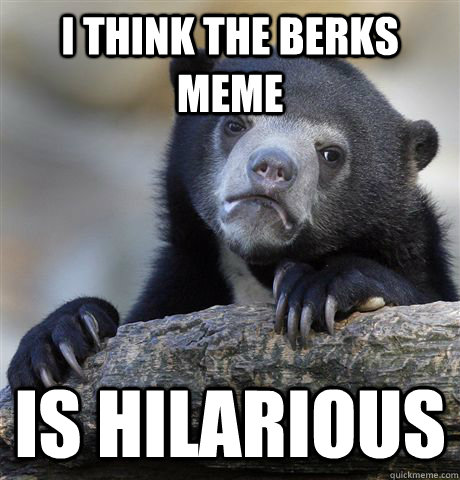i think the berks meme is hilarious - Confession Bear