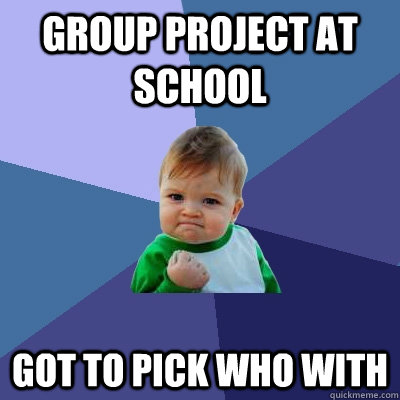 group project at school got to pick who with - Success Kid