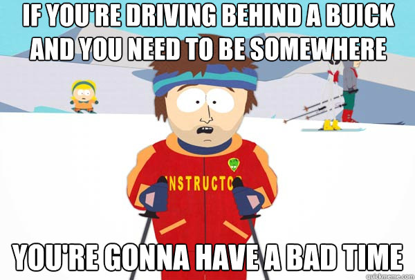 if youre driving behind a buick and you need to be somewher - Super Cool Ski Instructor