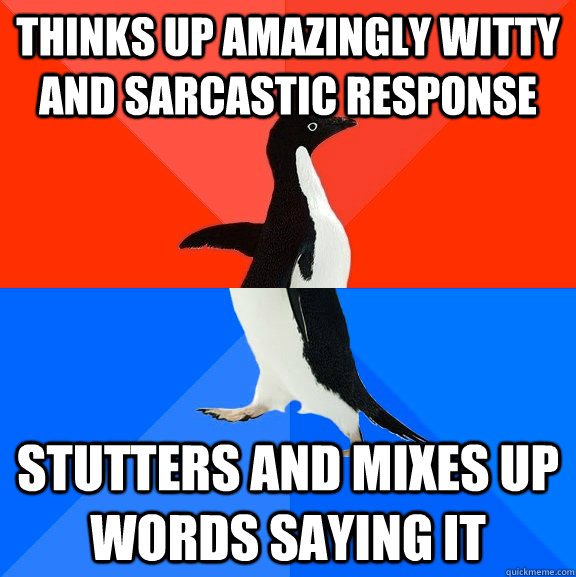 thinks up amazingly witty and sarcastic response stutters an - Socially Awesome Awkward Penguin