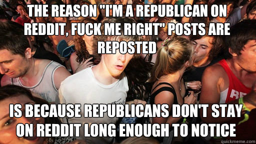 the reason im a republican on reddit fuck me right posts - Sudden Clarity Clarence