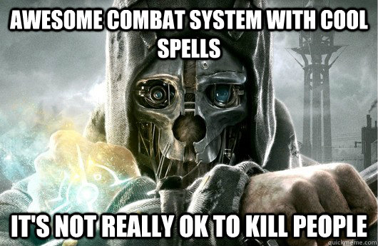 awesome combat system with cool spells its not really ok to - Dishonored logic