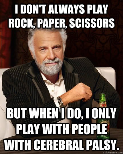 i dont always play rock paper scissors but when i do i o - The Most Interesting Man In The World