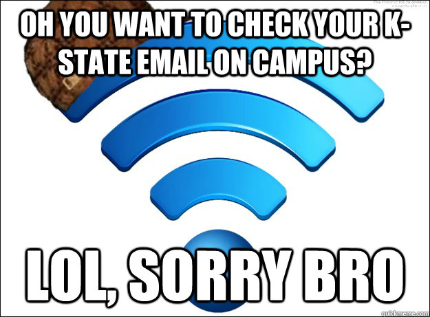 oh you want to check your kstate email on campus lol sorr - Scumbag Wireless