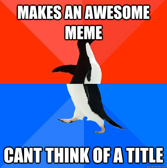 makes an awesome meme cant think of a title - Socially Awesome Awkward Penguin