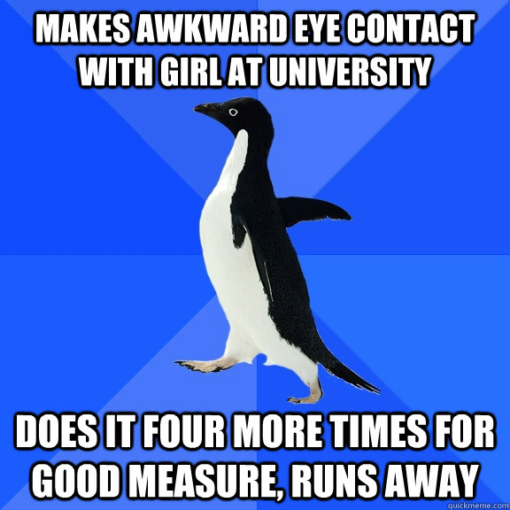 makes awkward eye contact with girl at university does it fo - Socially Awkward Penguin