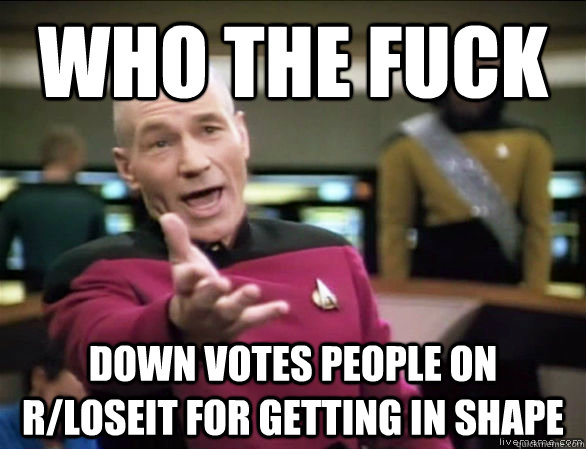 who the fuck down votes people on rloseit for getting in sh - Annoyed Picard HD