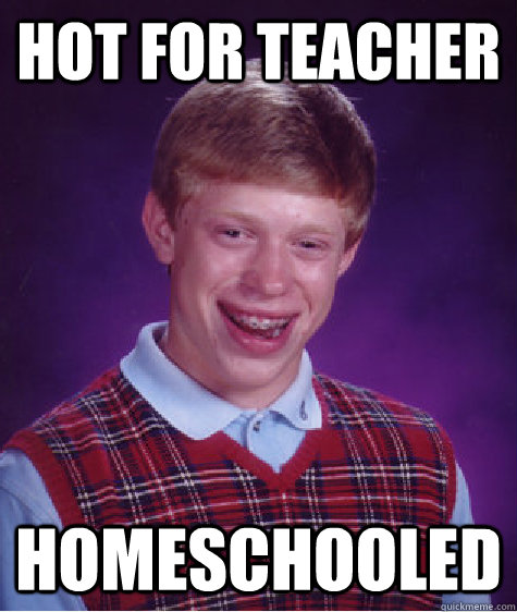 hot for teacher homeschooled - BAD LUCK BRIAN