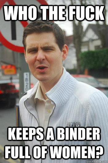 who the fuck keeps a binder full of women - Confused Chris