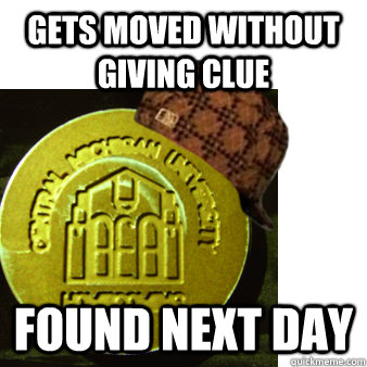gets moved without giving clue found next day - Scumbag Medallion