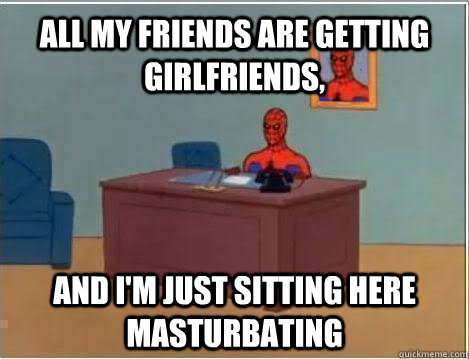 all my friends are getting girlfriends and im just sitting - Spiderman Masturbating Desk