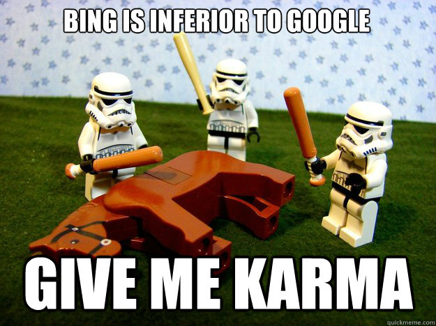 bing is inferior to google give me karma - Dead Horse