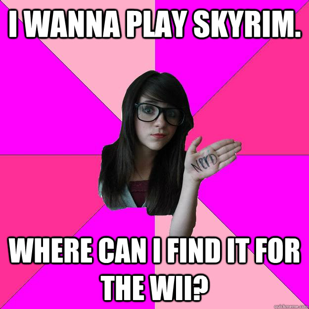 i wanna play skyrim where can i find it for the wii - Idiot Nerd Girl
