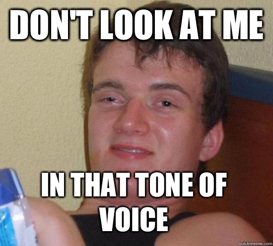 Dont look at me In that tone of voice - 10 Guy