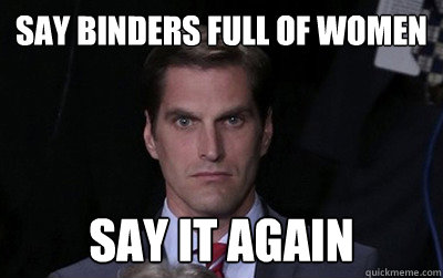 say binders full of women say it again - Menacing Josh Romney