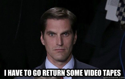 i have to go return some video tapes - Menacing Josh Romney