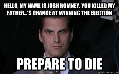 hello my name is josh romney you killed my fathers cha - Menacing Josh Romney