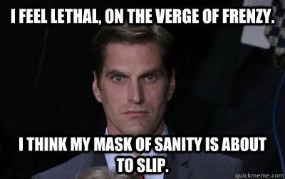 i feel lethal on the verge of frenzy i think my mask of s - Menacing Josh Romney