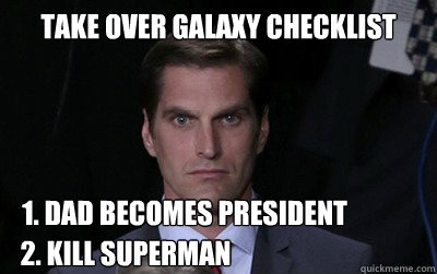 take over galaxy checklist 1 dad becomes president 2 kill - Menacing Josh Romney