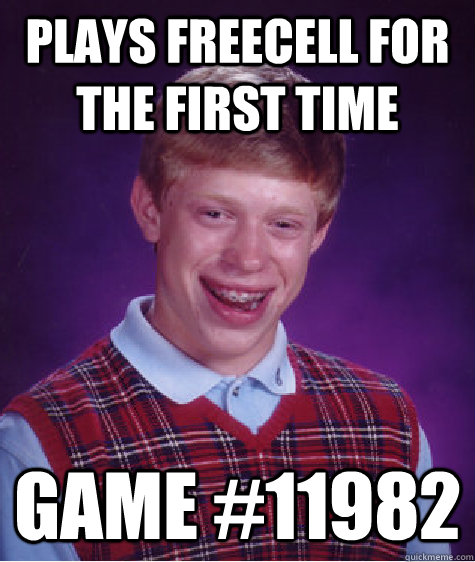 plays freecell for the first time game 11982 - Bad Luck Brian