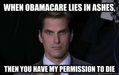 when obamacare lies in ashes then you have my permission t - Menacing Josh Romney