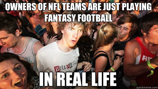 owners of nfl teams are just playing fantasy football in rea - Sudden Clarity Clarence