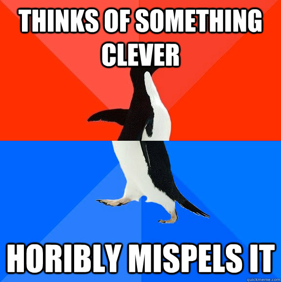 thinks of something clever horibly mispels it - Socially Awesome Awkward Penguin