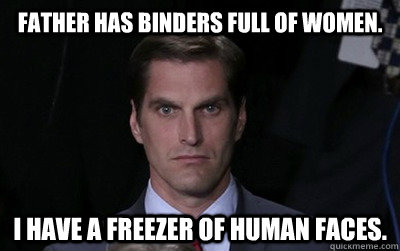 father has binders full of women i have a freezer of human - Menacing Josh Romney