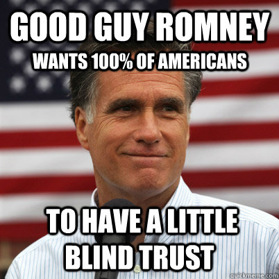 good guy romney to have a little blind trust wants 100 of - Good Guy Romney