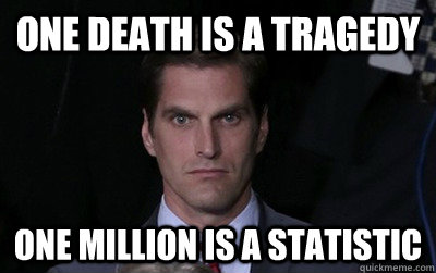 one death is a tragedy one million is a statistic - Menacing Josh Romney