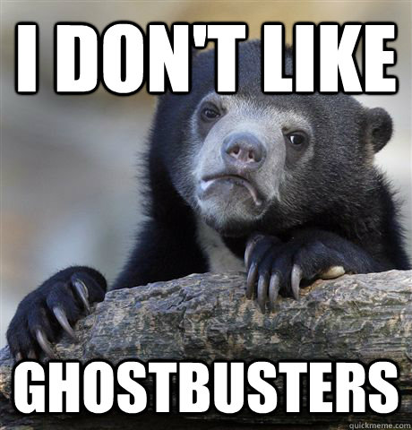i dont like ghostbusters - Confession Bear