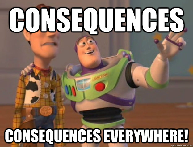 consequences consequences everywhere - Buzz Lightyear