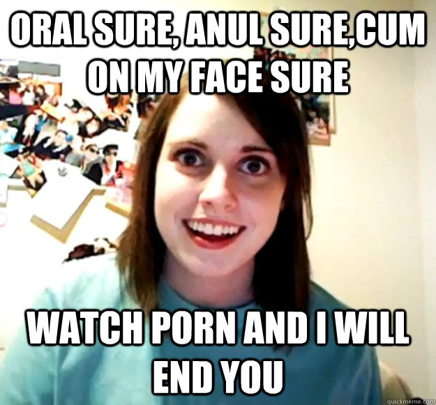 oral sure anul surecum on my face sure watch porn and i wi - Overly Attached Girlfriend