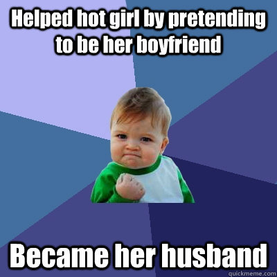 helped hot girl by pretending to be her boyfriend became her - Success Kid