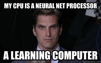 my cpu is a neural net processor a learning computer - Menacing Josh Romney