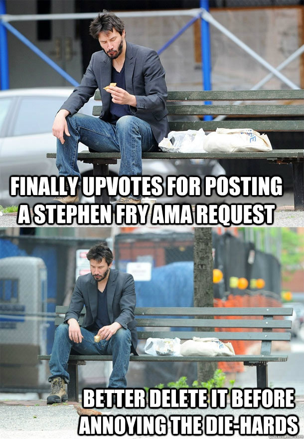finally upvotes for posting a stephen fry ama request better - Sad Keanu