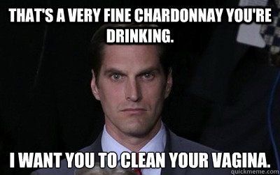 thats a very fine chardonnay youre drinking i want you to - Menacing Josh Romney