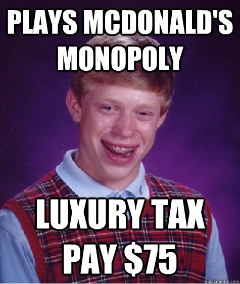 plays mcdonalds monopoly luxury tax pay 75 - Bad Luck Brian