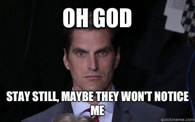 oh god stay still maybe they wont notice me - Menacing Josh Romney