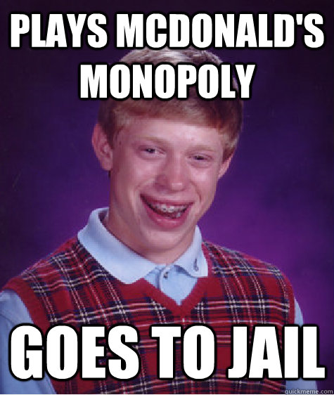 plays mcdonalds monopoly goes to jail - BAD LUCK BRIAN
