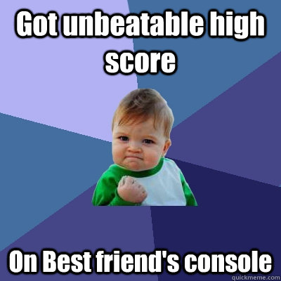 got unbeatable high score on best friends console - Success Kid