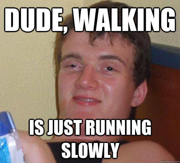 dude walking is just running slowly - 10 Guy