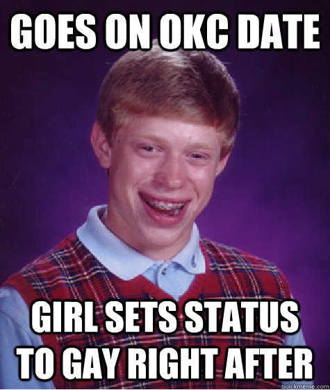 goes on okc date girl sets status to gay right after - Bad Luck Brian