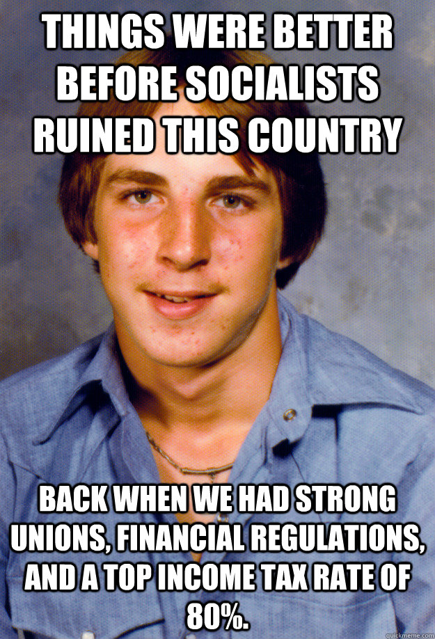 things were better before socialists ruined this country bac - Old Economy Steven