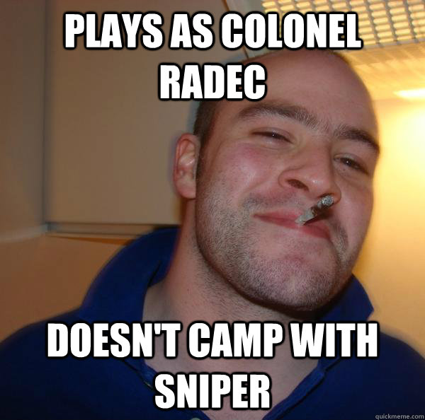 plays as colonel radec doesnt camp with sniper - Good Guy Greg