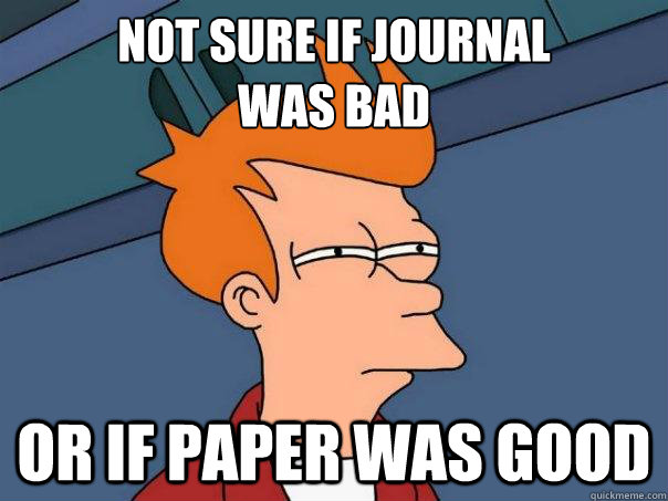 not sure if journal was bad or if paper was good - Futurama Fry