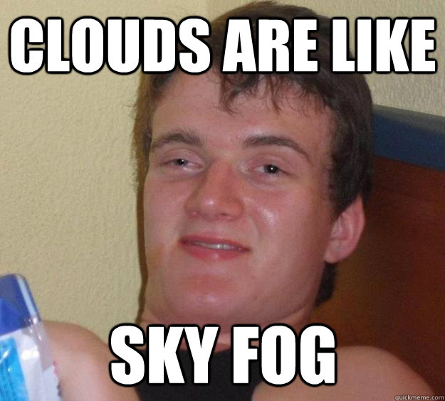 clouds are like sky fog - 10 Guy