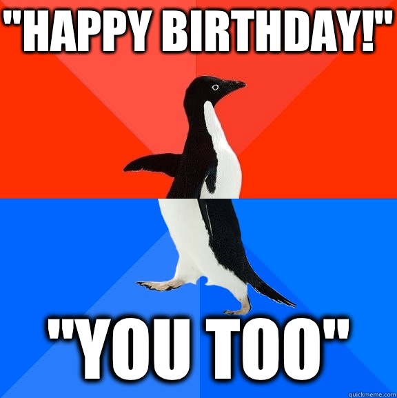 Happy birthday You too - Socially Awesome Awkward Penguin