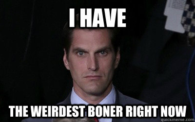 i have the weirdest boner right now - Menacing Josh Romney