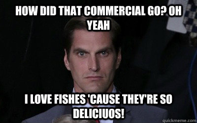 how did that commercial go oh yeah i love fishes cause the - Menacing Josh Romney